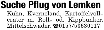 Suche Pflug von LemkenKuhn, Kverneland, Kartoffelvollernter m. Roll- od. Kippbunker, Mittelschwader. _***