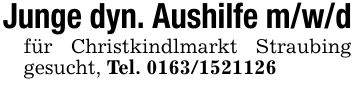 Junge dyn. Aushilfe m/w/dfür Christkindlmarkt Straubing gesucht, Tel. ***