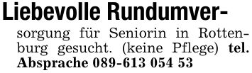 Liebevolle Rundumver-sorgung für Seniorin in Rottenburg gesucht. (keine Pflege) tel. Absprache ***