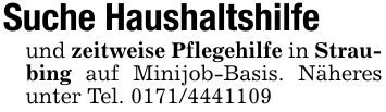 Suche Haushaltshilfeund zeitweise Pflegehilfe in Straubing auf Minijob-Basis. Näheres unter Tel. ***