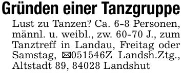 Gründen einer TanzgruppeLust zu Tanzen? Ca. 6-8 Personen, männl. u. weibl., zw. 60-70 J., zum Tanztreff in Landau, Freitag oder Samstag, _***Z Landsh.Ztg., Altstadt 89, 84028 Landshut