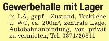 Gewerbehalle mit Lagerin LA, gepfl. Zustand, Teeküche u. WC, ca. 200m², zentrale Lage, Autobahnanbindung, von privat zu vermieten; Tel. ***