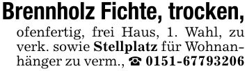 Brennholz Fichte, trocken,ofenfertig, frei Haus, 1. Wahl, zu verk. sowie Stellplatz für Wohnanhänger zu verm., _ ***