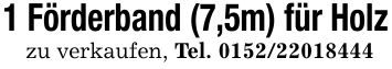 1 Förderband (7,5m) für Holzzu verkaufen, Tel. ***