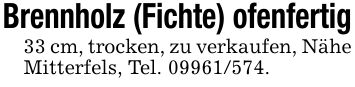 Brennholz (Fichte) ofenfertig33 cm, trocken, zu verkaufen, Nähe Mitterfels, Tel. ***.