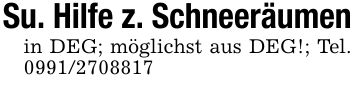 Su. Hilfe z. Schneeräumenin DEG; möglichst aus DEG!; Tel. ***