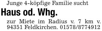Junge 4-köpfige Familie suchtHaus od. Whg. zur Miete im Radius v. 7 km v. 94351 Feldkirchen. ***