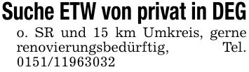 Suche ETW von privat in DEGo. SR und 15 km Umkreis, gerne renovierungsbedürftig, Tel. ***