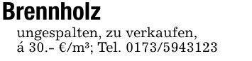 Brennholzungespalten, zu verkaufen,á 30.- €/m³; Tel. ***
