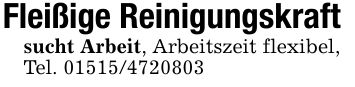 Fleißige Reinigungskraftsucht Arbeit, Arbeitszeit flexibel,Tel. ***