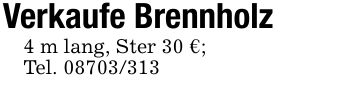 Verkaufe Brennholz4 m lang, Ster 30 €;Tel. ***