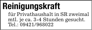 Reinigungskraftfür Privathaushalt in SR zweimal mtl. je ca. 3-4 Stunden gesucht.Tel.: ***