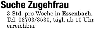 Suche Zugehfrau3 Std. pro Woche in Essenbach. Tel. ***, tägl. ab 10 Uhrerreichbar