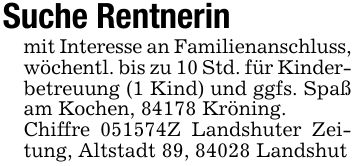 Suche Rentnerinmit Interesse an Familienanschluss,wöchentl. bis zu 10 Std. für Kinder-betreuung (1 Kind) und ggfs. Spaß am Kochen, 84178 Kröning.Chiffre ***Z Landshuter Zeitung, Altstadt 89, 84028 Landshut