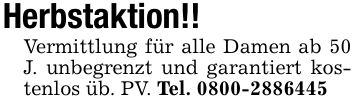 Herbstaktion!! Vermittlung für alle Damen ab 50 J. unbegrenzt und garantiert kostenlos üb. PV. Tel. ***