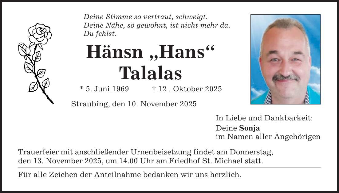 Deine Stimme so vertraut, schweigt.Deine Nähe, so gewohnt, ist nicht mehr da.Du fehlst.Hänsn 