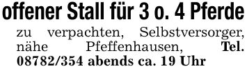 offener Stall für 3 o. 4 Pferdezu verpachten, Selbstversorger, nähe Pfeffenhausen, Tel. *** abends ca. 19 Uhr