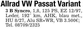 Allrad VW Passat Variant3 B Syncro, 1,8, 125 PS, EZ 12/97, Leder, 192' km, AHK, blau met., HU 8/27, Alu SR+WR, VB 3.500€;Tel. ***