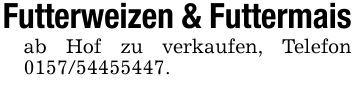 Futterweizen & Futtermaisab Hof zu verkaufen, Telefon ***.