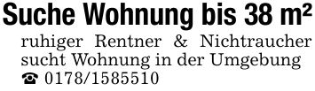Suche Wohnung bis 38 m²ruhiger Rentner & Nichtraucher sucht Wohnung in der Umgebung_ ***