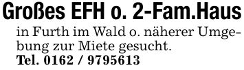 Großes EFH o. 2-Fam.Hausin Furth im Wald o. näherer Umgebung zur Miete gesucht.Tel. ***