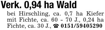 Verk. 0,94 ha Waldbei Hirschling, ca. 0,7 ha Kiefer mit Fichte, ca. 60 - 70 J., 0,24 ha Fichte, ca. 30 J., _ ***