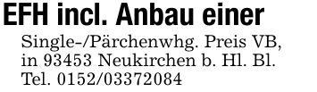 EFH incl. Anbau einer Single-/Pärchenwhg. Preis VB,in 93453 Neukirchen b. Hl. Bl.Tel. ***