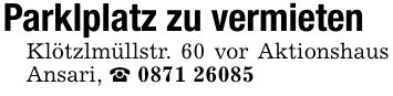 Parklplatz zu vermietenKlötzlmüllstr. 60 vor Aktionshaus Ansari, _ ***