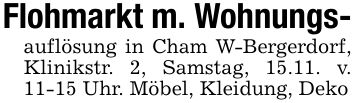 Flohmarkt m. Wohnungs-auflösung in Cham W-Bergerdorf, Klinikstr. 2, Samstag, 15.11. v. 11-15 Uhr. Möbel, Kleidung, Deko