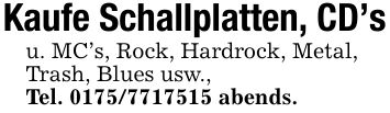 Kaufe Schallplatten, CDs u. MCs, Rock, Hardrock, Metal, Trash, Blues usw., Tel. *** abends.