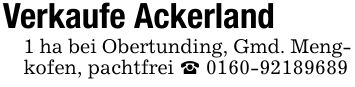 Verkaufe Ackerland 1 ha bei Obertunding, Gmd. Mengkofen, pachtfrei _ ***
