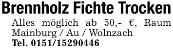 Brennholz Fichte Trocken Alles möglich ab 50,- €, Raum Mainburg / Au / Wolnzach Tel. ***