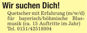 Wir suchen Dich!Quetscher mit Erfahrung (m/w/d) für bayerisch/böhmische Blasmusik (ca. 15 Auftritte im Jahr)Tel. ***