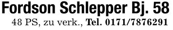 Fordson Schlepper Bj. 5848 PS, zu verk., Tel. ***