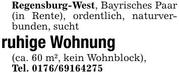 Regensburg-West, Bayrisches Paar (in Rente), ordentlich, naturverbunden, suchtruhige Wohnung (ca. 60 m², kein Wohnblock),Tel. ***
