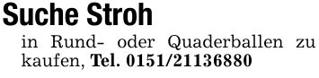 Suche Strohin Rund- oder Quaderballen zu kaufen, Tel. ***