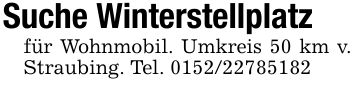 Suche Winterstellplatzfür Wohnmobil. Umkreis 50 km v. Straubing. Tel. ***