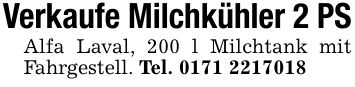 Verkaufe Milchkühler 2 PSAlfa Laval, 200 l Milchtank mit Fahrgestell. Tel. ***
