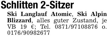Schlitten 2-SitzerSki Langlauf Atomic, Ski Alpin Blizzard, alles guter Zustand, je VB 19 €; Tel. *** o. ***