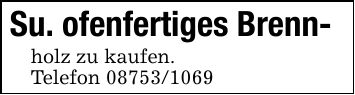 Su. ofenfertiges Brenn-holz zu kaufen.Telefon ***