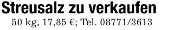 Streusalz zu verkaufen50 kg, 17,85 €; Tel. ***
