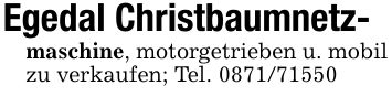 Egedal Christbaumnetz-maschine, motorgetrieben u. mobil zu verkaufen; Tel. ***