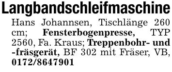 LangbandschleifmaschineHans Johannsen, Tischlänge 260 cm; Fensterbogenpresse, TYP 2560, Fa. Kraus; Treppenbohr- und -fräsgerät, BF 302 mit Fräser, VB, ***