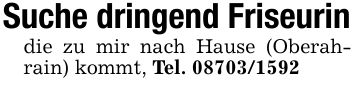 Suche dringend Friseurindie zu mir nach Hause (Oberahrain) kommt, Tel. ***