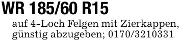 WR 185/60 R15auf 4-Loch Felgen mit Zierkappen, günstig abzugeben; ***
