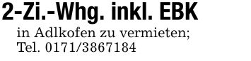 2-Zi.-Whg. inkl. EBKin Adlkofen zu vermieten;Tel. ***
