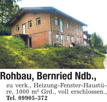 Rohbau, Bernried Ndb., zu verk., Heizung-Fenster-Haustüre, 1000 m² Grd., voll erschlossen., Tel. ***