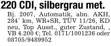 220 CDI, silbergrau met.Bj. 2007, Automatik, abn. AKH, 284' km, WR+SR, TÜV 11/26, KD neu, Top Ausst., guter Zustand, , VB 4.200 €; Tel. *** oder ***