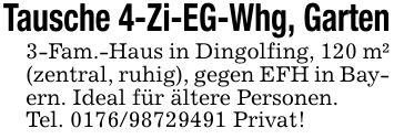 Tausche 4-Zi-EG-Whg, Garten3-Fam.-Haus in Dingolfing, 120 m² (zentral, ruhig), gegen EFH in Bayern. Ideal für ältere Personen.Tel. *** Privat!