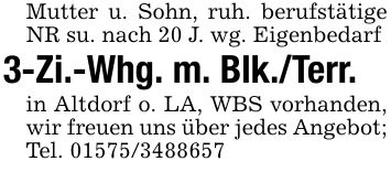 Mutter u. Sohn, ruh. berufstätige NR su. nach 20 J. wg. Eigenbedarf3-Zi.-Whg. m. Blk./Terr.in Altdorf o. LA, WBS vorhanden, wir freuen uns über jedes Angebot; Tel. ***